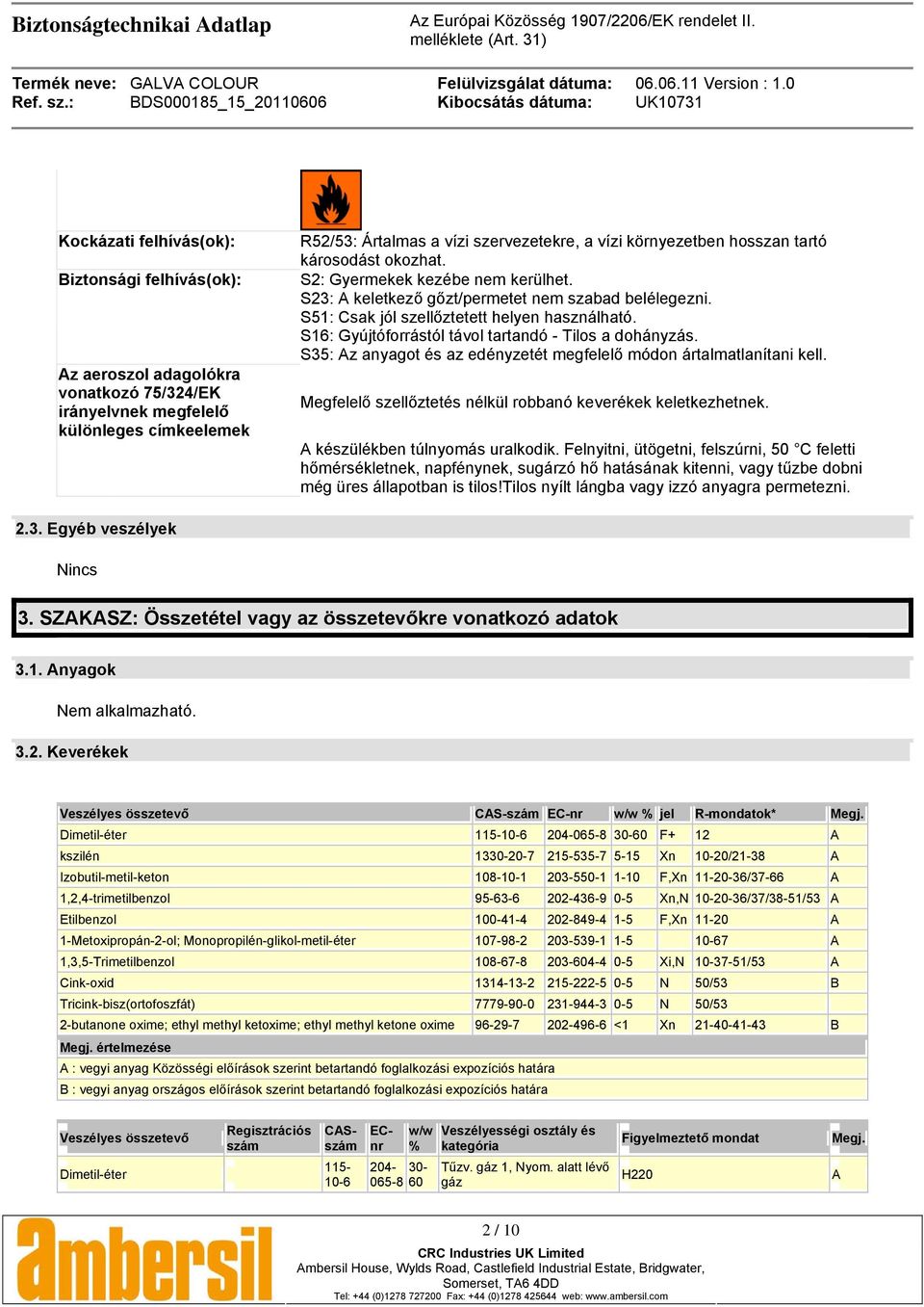 S16: Gyújtóforrástól távol tartandó - Tilos a dohányzás. S35: Az anyagot és az edényzetét megfelelő módon ártalmatlanítani kell. Megfelelő szellőztetés nélkül robbanó keverékek keletkezhetnek.