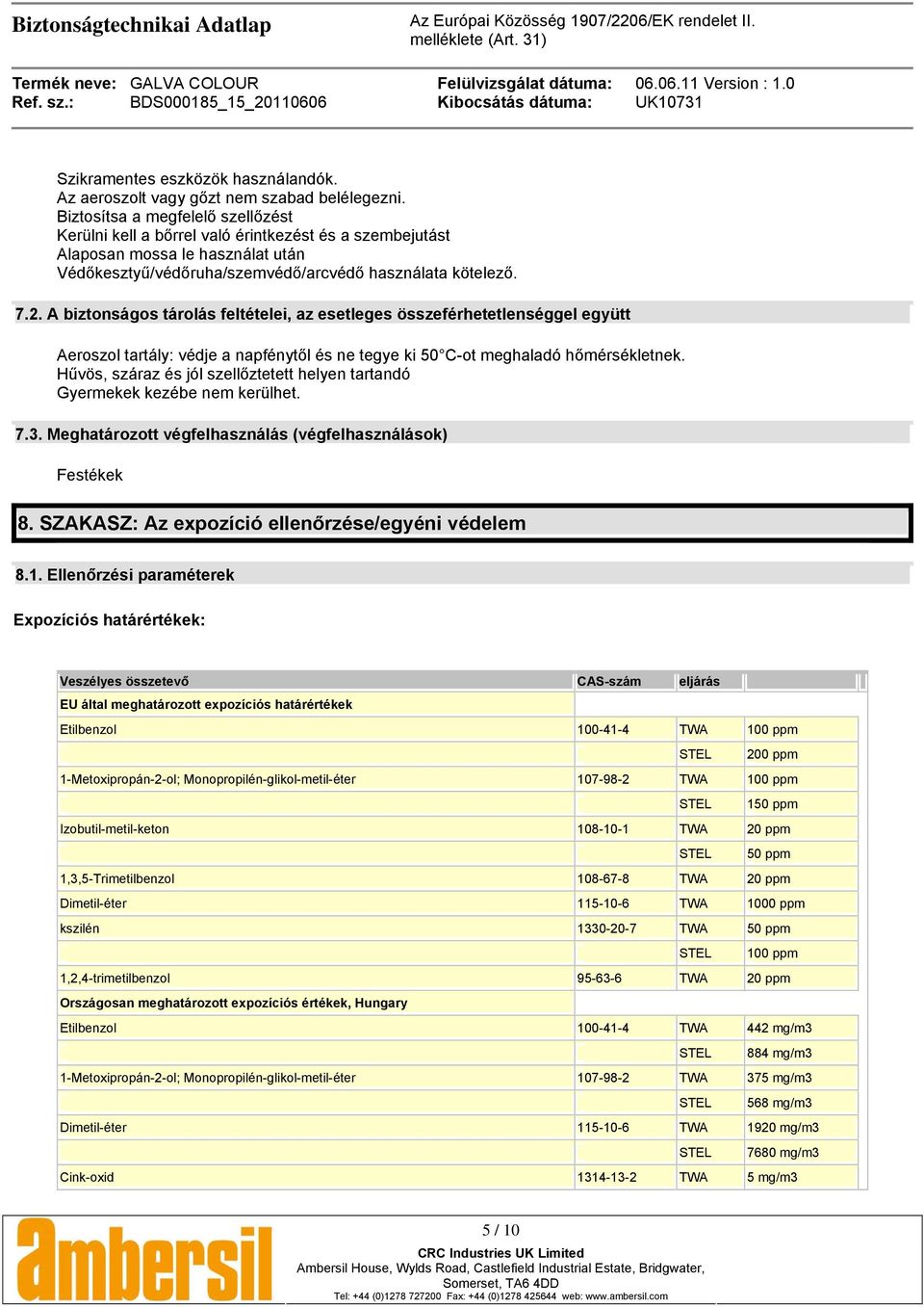 A biztonságos tárolás feltételei, az esetleges összeférhetetlenséggel együtt Aeroszol tartály: védje a napfénytől és ne tegye ki 50 C-ot meghaladó hőmérsékletnek.