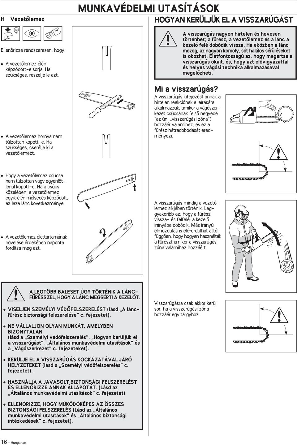 Életfontosságú az, hogy megértse a visszarúgás okait, és, hogy azt elœvigyázattal és helyes vágási technika alkalmazásával megelœzheti. A vezetœlemez hornya nem túlzottan kopott-e.