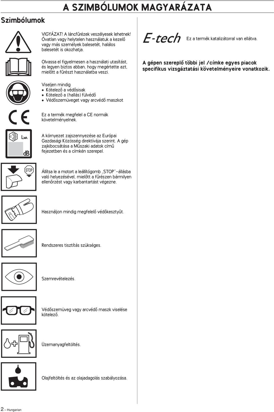 A gépen szereplœ többi jel /címke egyes piacok specifikus vizsgáztatási követelményeire vonatkozik.