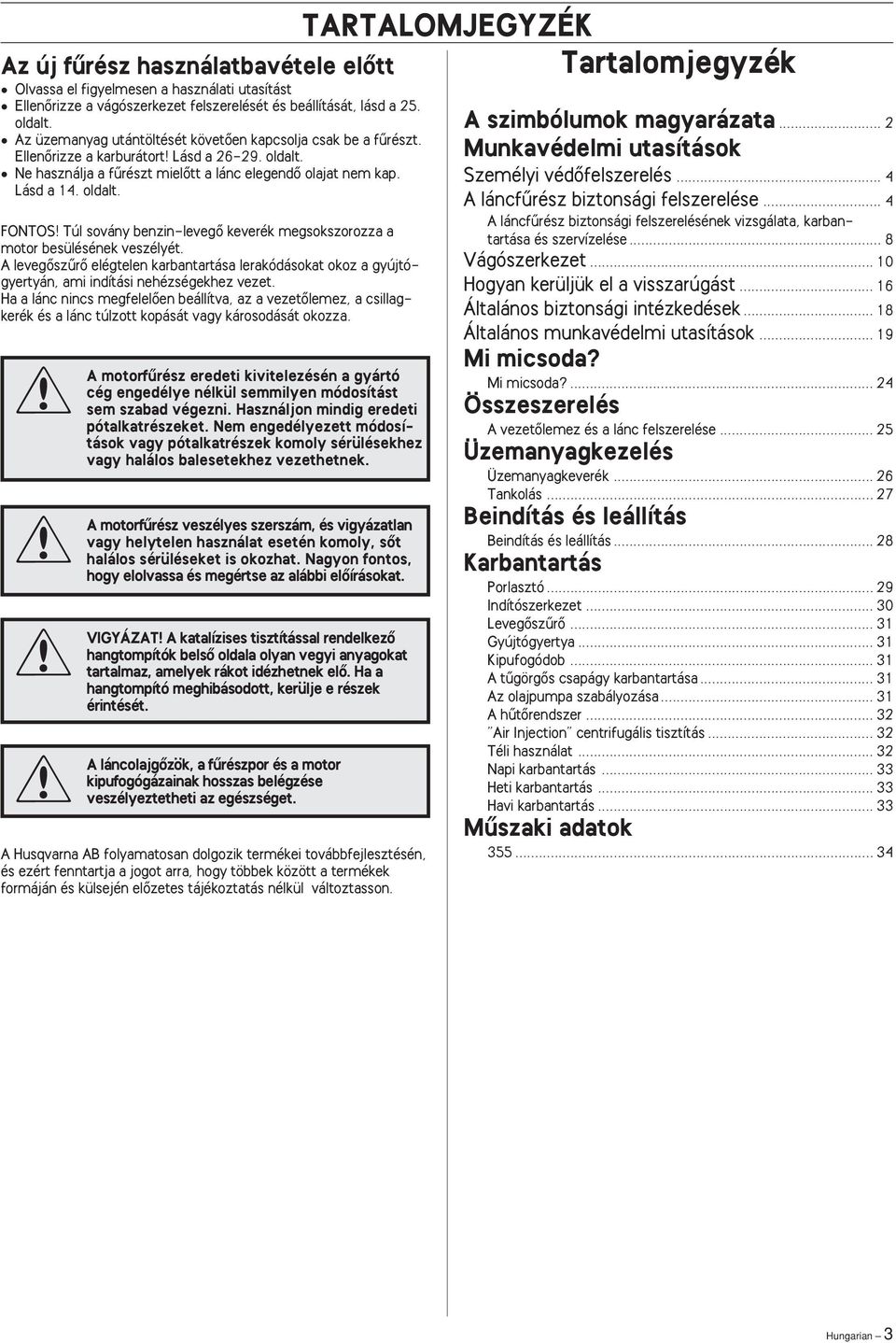 A levegœszırœ elégtelen karbantartása lerakódásokat okoz a gyújtógyertyán, ami indítási nehézségekhez vezet.