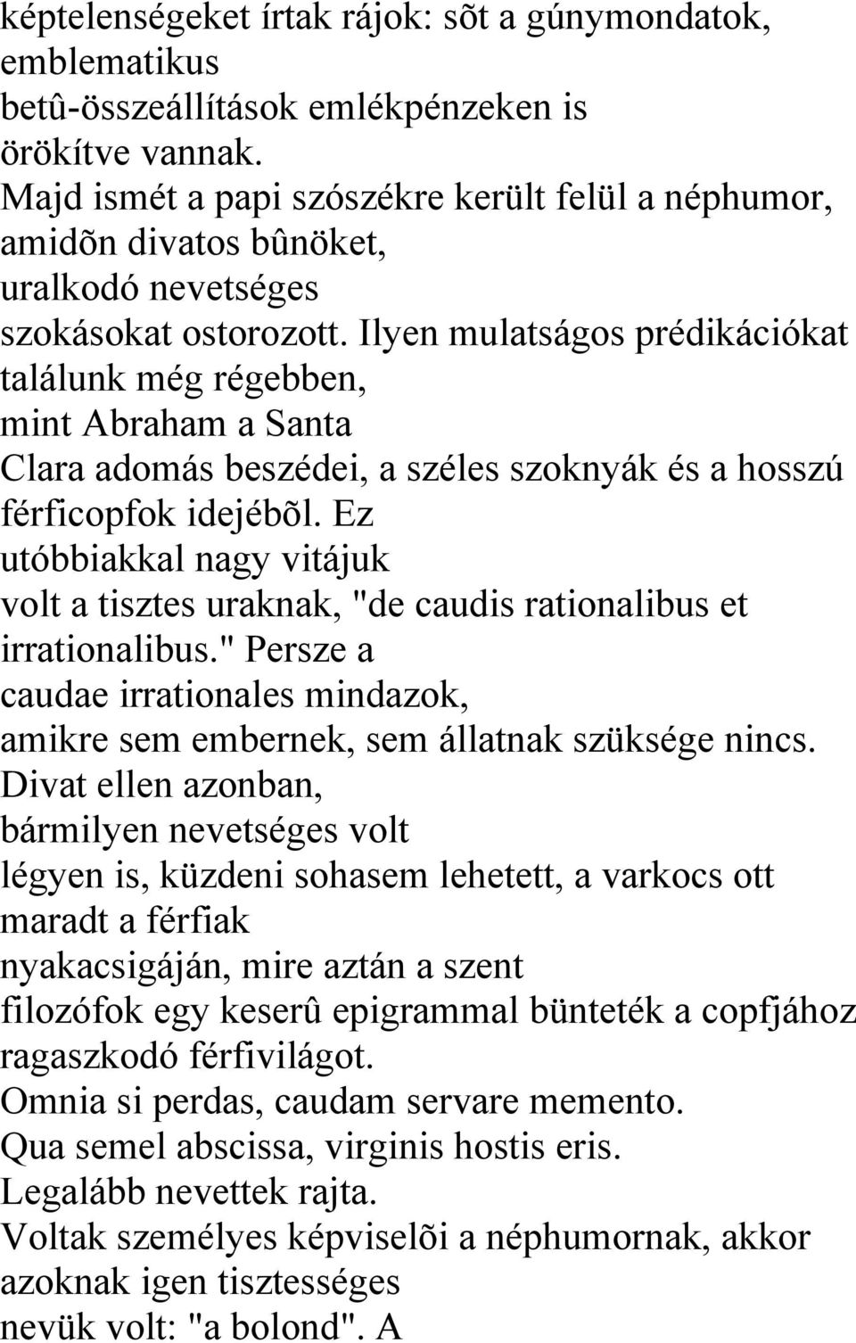 Ilyen mulatságos prédikációkat találunk még régebben, mint Abraham a Santa Clara adomás beszédei, a széles szoknyák és a hosszú férficopfok idejébõl.