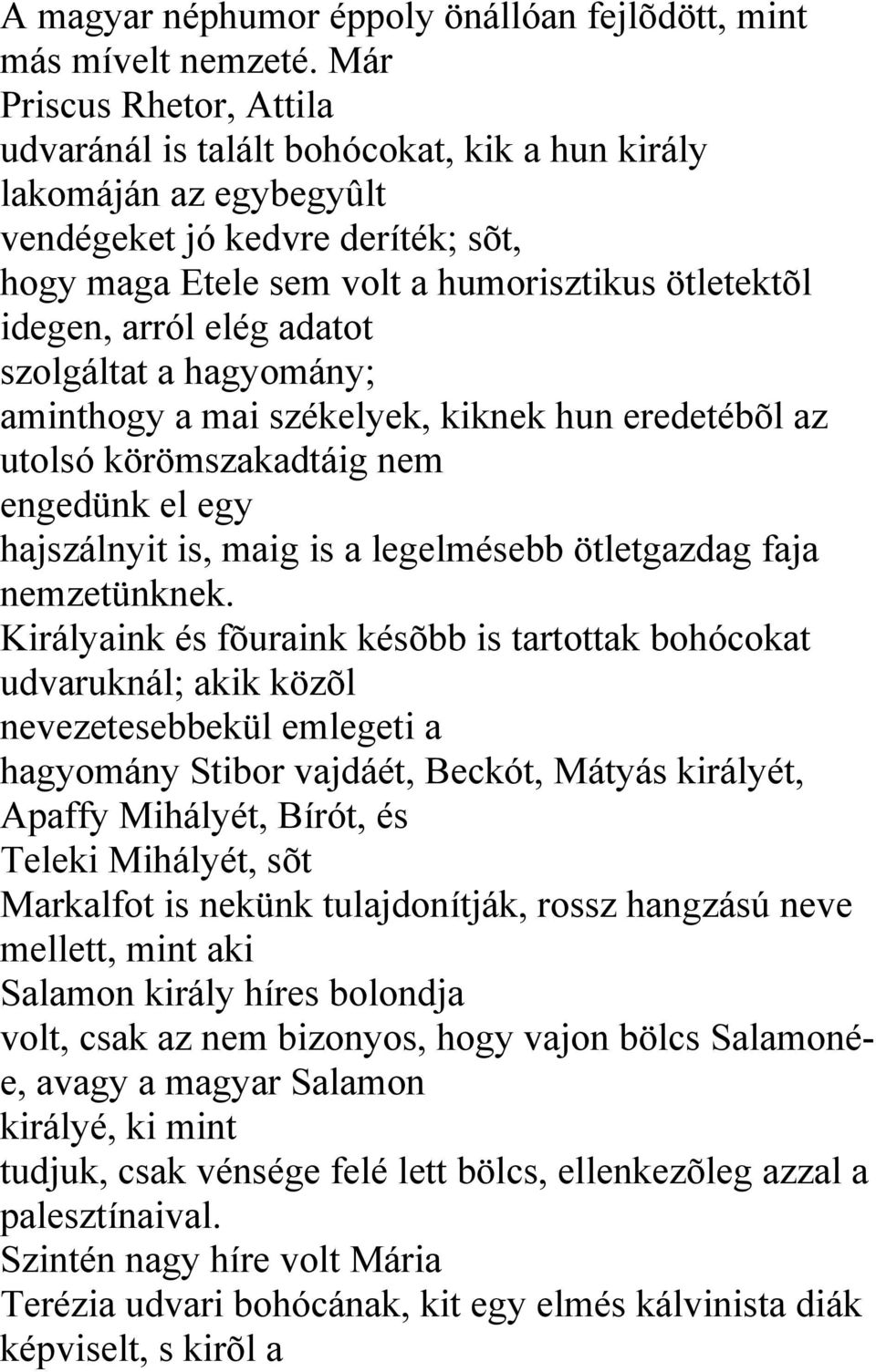 elég adatot szolgáltat a hagyomány; aminthogy a mai székelyek, kiknek hun eredetébõl az utolsó körömszakadtáig nem engedünk el egy hajszálnyit is, maig is a legelmésebb ötletgazdag faja nemzetünknek.