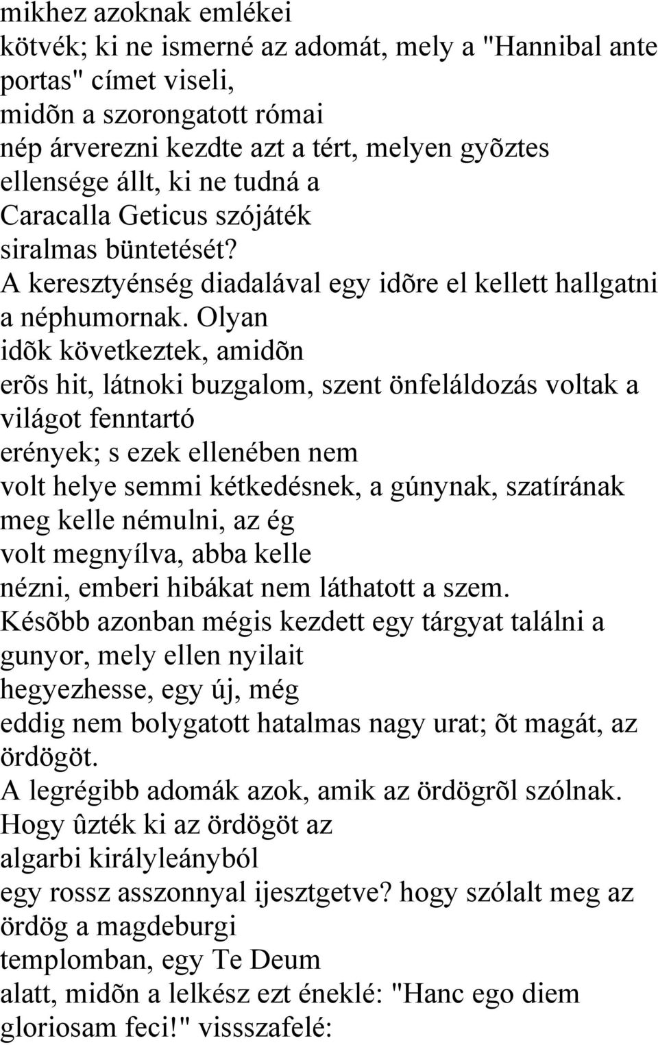 Olyan idõk következtek, amidõn erõs hit, látnoki buzgalom, szent önfeláldozás voltak a világot fenntartó erények; s ezek ellenében nem volt helye semmi kétkedésnek, a gúnynak, szatírának meg kelle