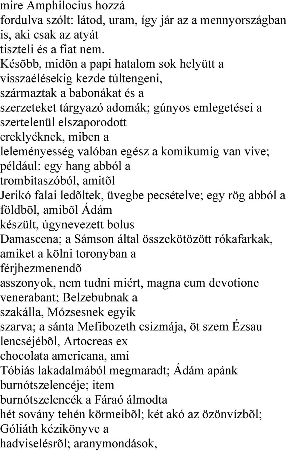 a leleményesség valóban egész a komikumig van vive; például: egy hang abból a trombitaszóból, amitõl Jerikó falai ledõltek, üvegbe pecsételve; egy rög abból a földbõl, amibõl Ádám készült,