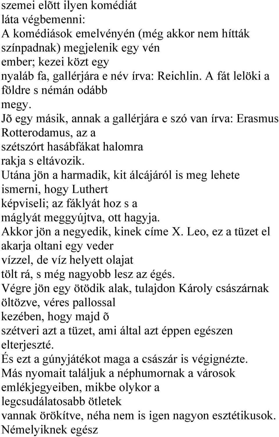 Utána jön a harmadik, kit álcájáról is meg lehete ismerni, hogy Luthert képviseli; az fáklyát hoz s a máglyát meggyújtva, ott hagyja. Akkor jön a negyedik, kinek címe X.