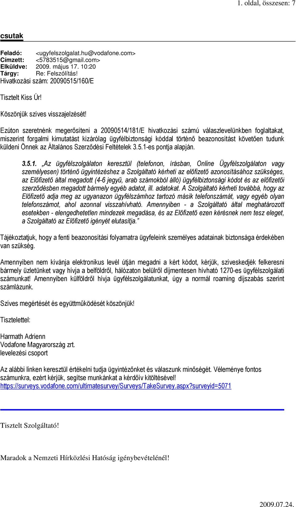 Ezúton szeretnénk megerısíteni a 20090514/181/E hivatkozási számú válaszlevelünkben foglaltakat, miszerint forgalmi kimutatást kizárólag ügyfélbiztonsági kóddal történı beazonosítást követıen tudunk