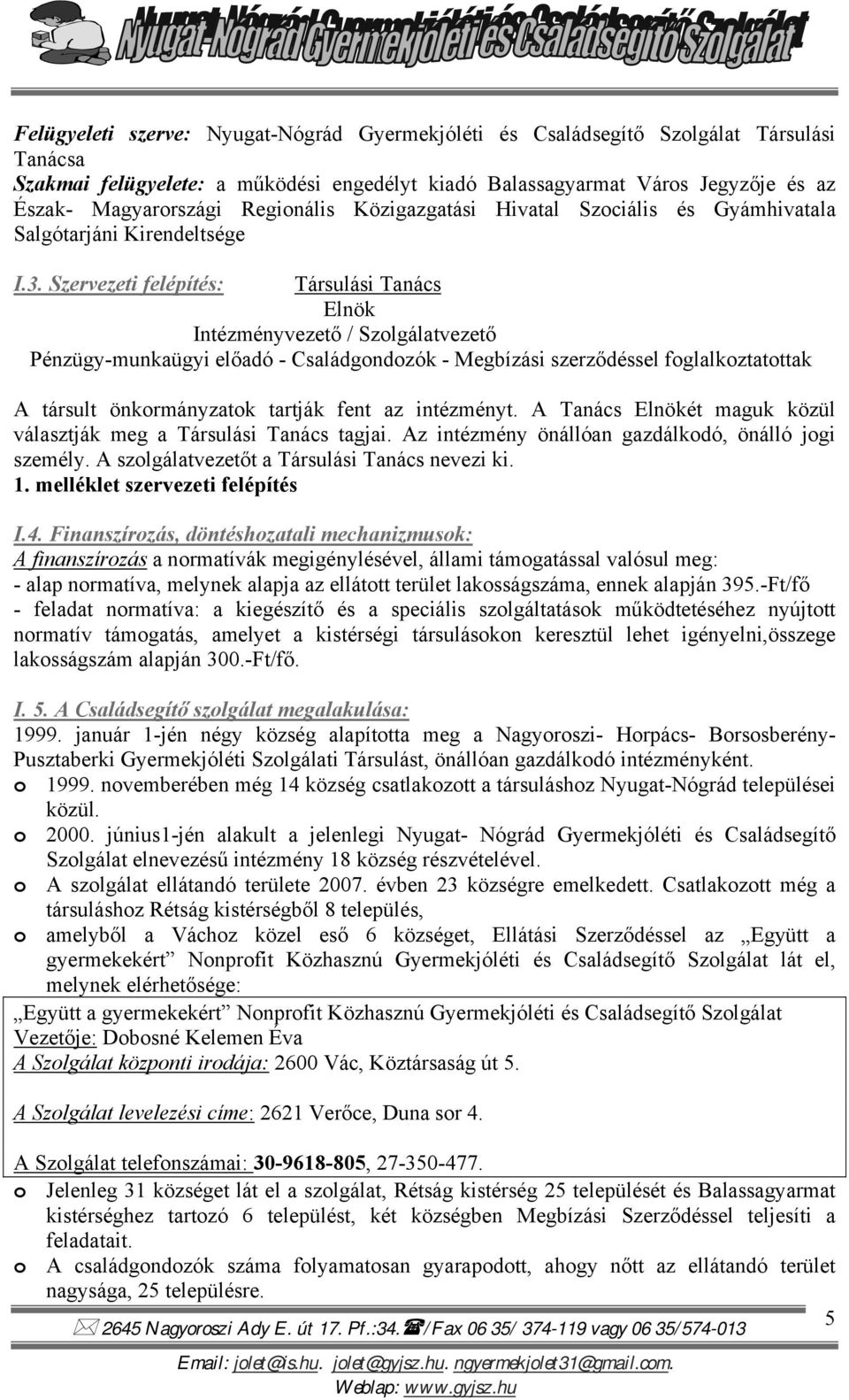 Szervezeti felépítés: Társulási Tanács Elnök Intézményvezető / Szolgálatvezető Pénzügy-munkaügyi előadó - Családgondozók - Megbízási szerződéssel foglalkoztatottak A társult önkormányzatok tartják