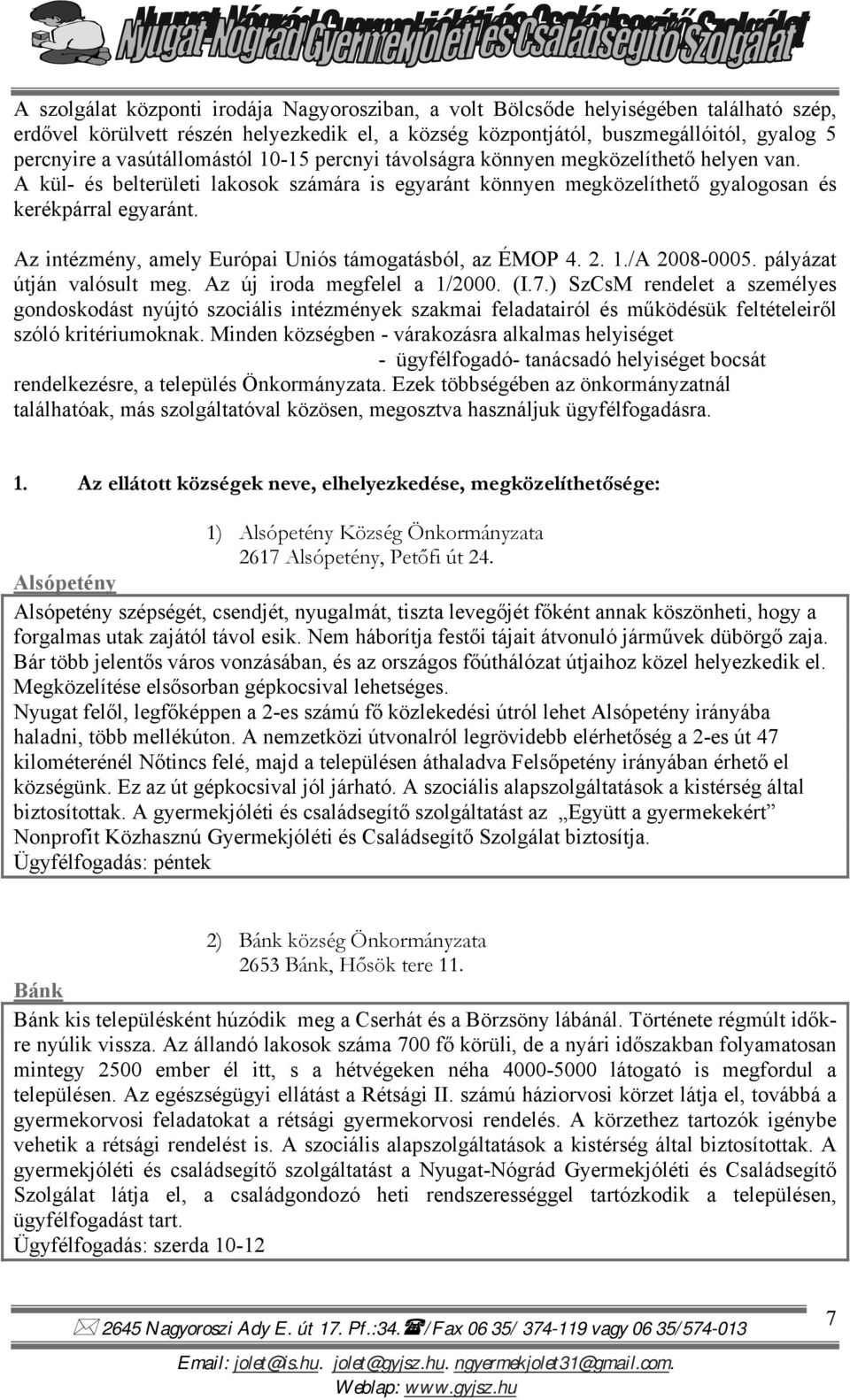 Az intézmény, amely Európai Uniós támogatásból, az ÉMOP 4. 2. 1./A 2008-0005. pályázat útján valósult meg. Az új iroda megfelel a 1/2000. (I.7.