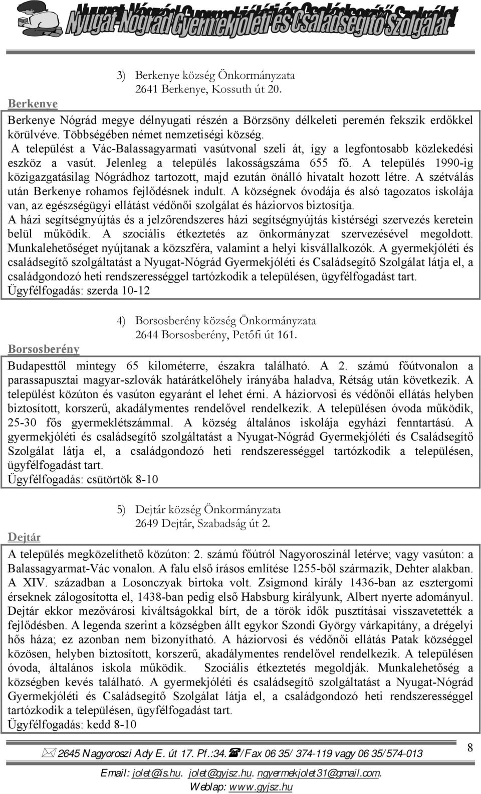 A település 1990-ig közigazgatásilag Nógrádhoz tartozott, majd ezután önálló hivatalt hozott létre. A szétválás után Berkenye rohamos fejlődésnek indult.