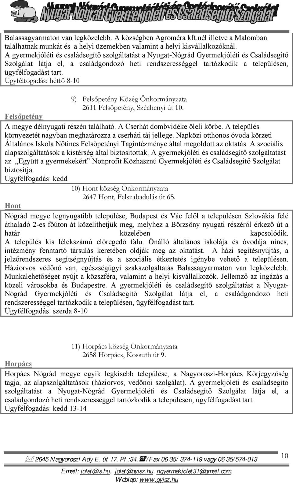 Ügyfélfogadás: hétfő 8-10 9) Felsőpetény Közég Önkormányzata 2611 Felsőpetény, Széchenyi út 10. Felsőpetény A megye délnyugati részén található. A Cserhát dombvidéke öleli körbe.