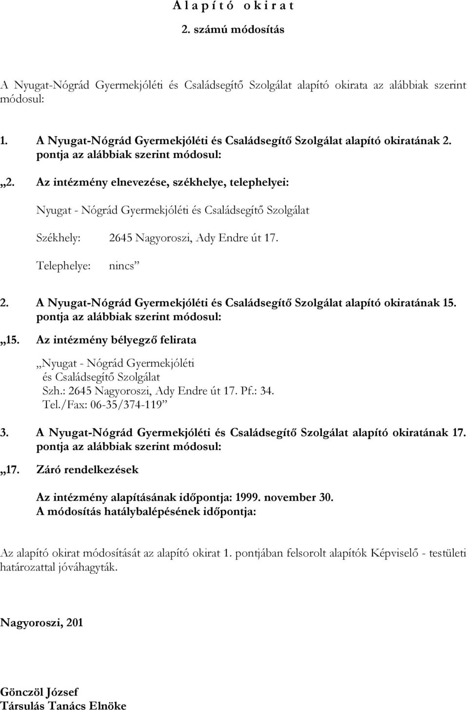 Az intézmény elnevezése, székhelye, telephelyei: Nyugat - Nógrád Gyermekjóléti és Családsegítő Szolgálat Székhely: 2645 Nagyoroszi, Ady Endre út 17. Telephelye: nincs 2.