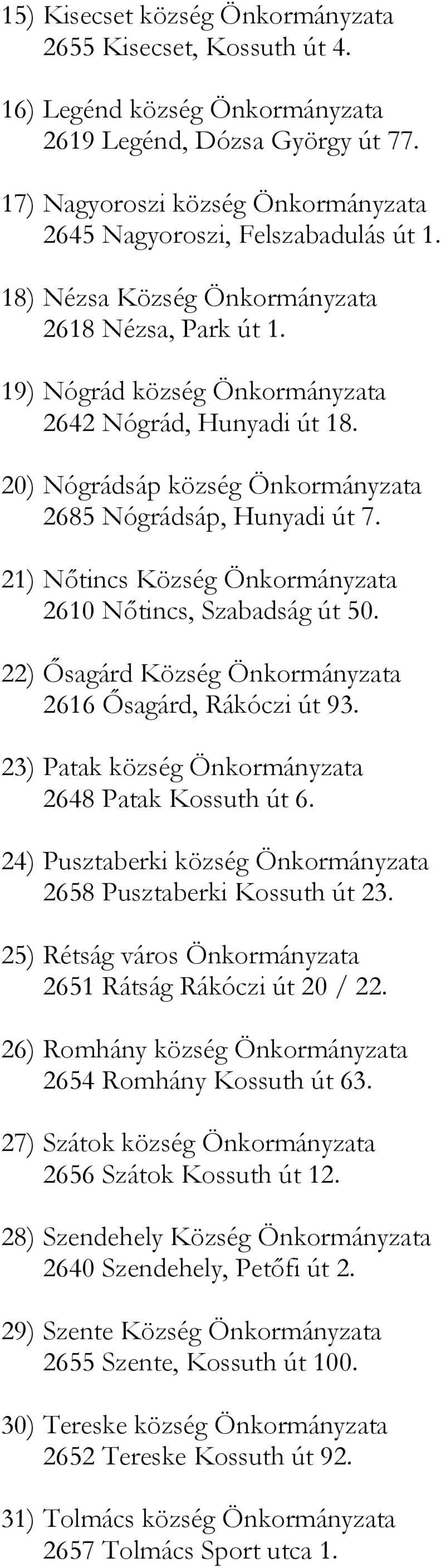 21) Nőtincs Község Önkormányzata 2610 Nőtincs, Szabadság út 50. 22) Ősagárd Község Önkormányzata 2616 Ősagárd, Rákóczi út 93. 23) Patak község Önkormányzata 2648 Patak Kossuth út 6.