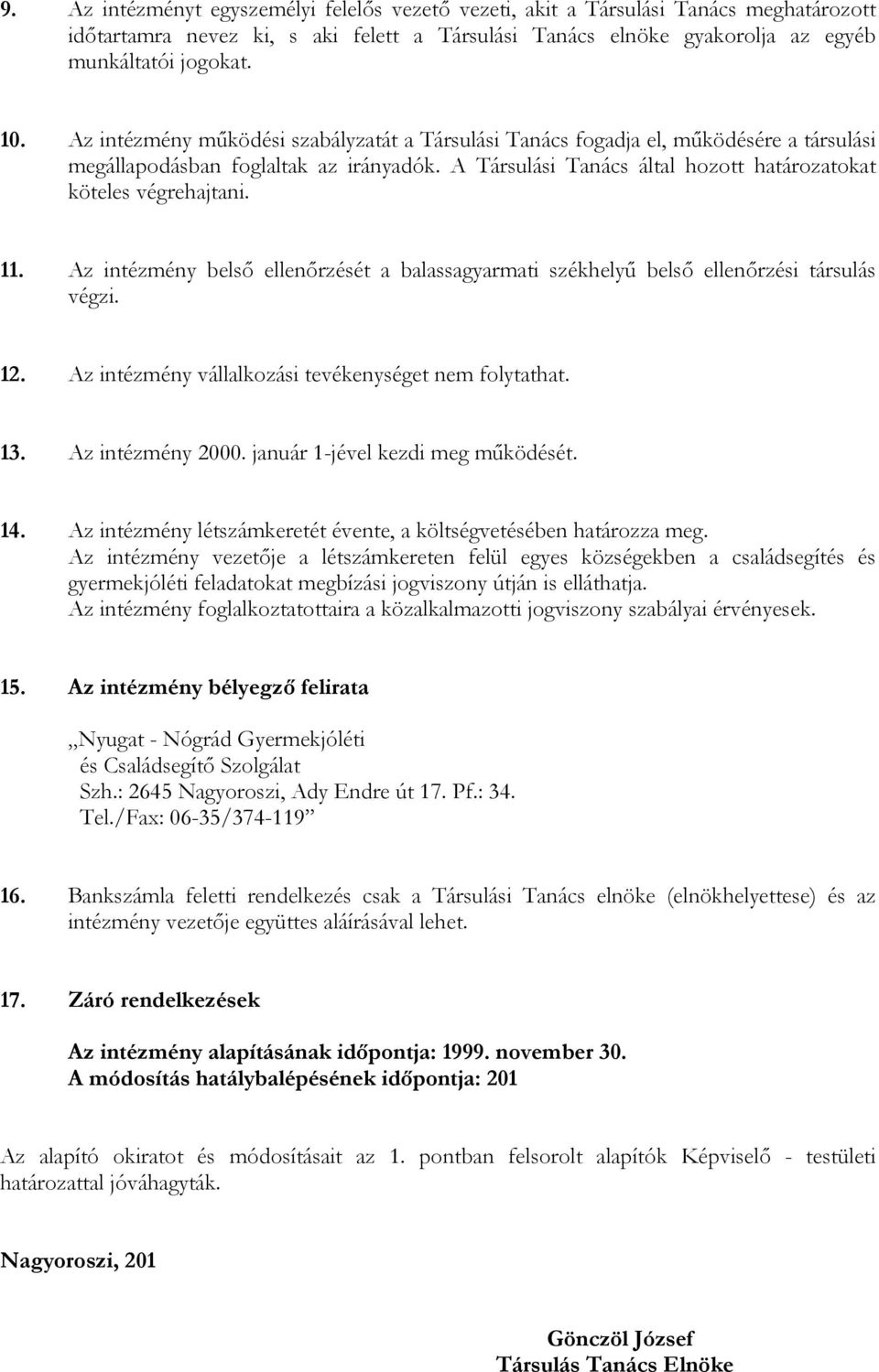 Az intézmény belső ellenőrzését a balassagyarmati székhelyű belső ellenőrzési társulás végzi. 12. Az intézmény vállalkozási tevékenységet nem folytathat. 13. Az intézmény 2000.