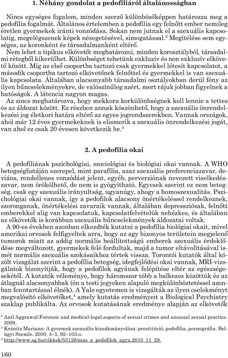 2 Megítélése sem egy - séges, az koronként és társadalmanként eltérő. Nem lehet a tipikus elkövetőt meghatározni, minden korosztályból, társadal - mi rétegből kikerülhet.