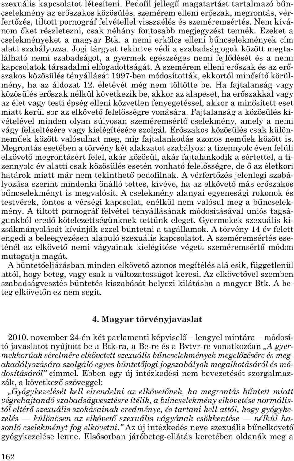 Nem kívá - nom őket részletezni, csak néhány fontosabb megjegyzést tennék. Ezeket a cselekményeket a magyar Btk. a nemi erkölcs elleni bűncselekmények cím alatt szabályozza.