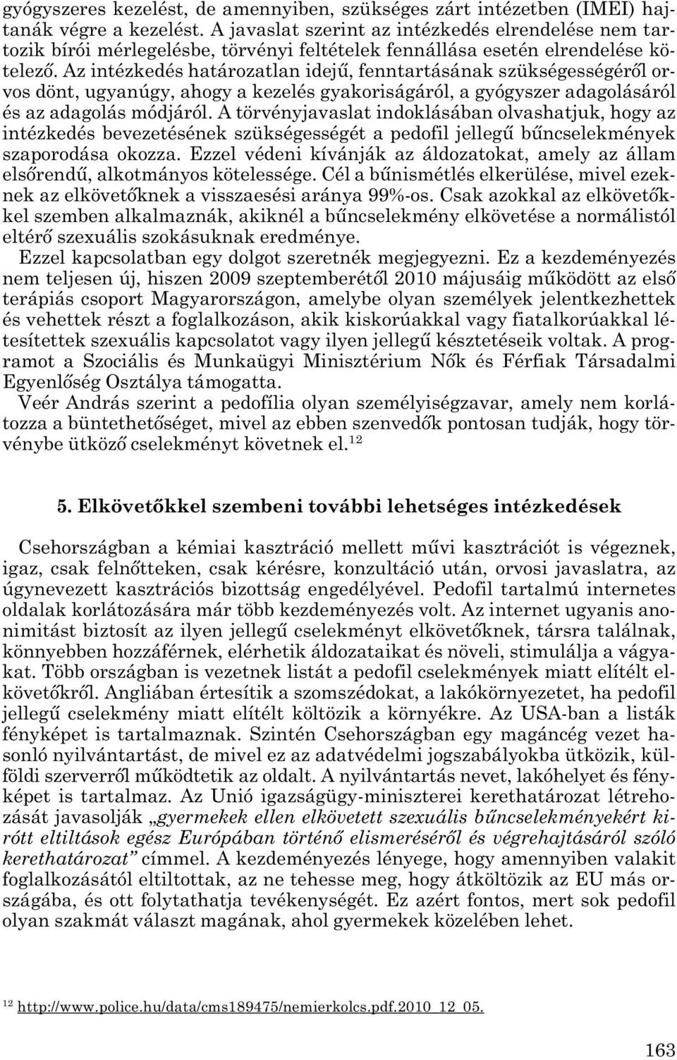 Az intézkedés határozatlan idejű, fenntartásának szükségességéről or - vos dönt, ugyanúgy, ahogy a kezelés gyakoriságáról, a gyógyszer adagolásáról és az adagolás módjáról.