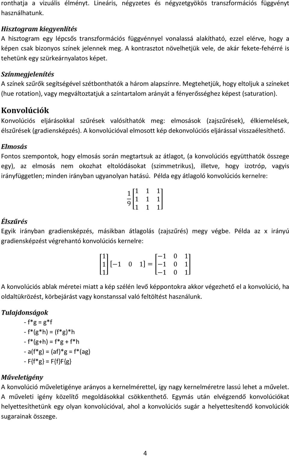 A kontrasztot növelhetjük vele, de akár fekete-fehérré is tehetünk egy szürkeárnyalatos képet. Színmegjelenítés A színek szűrők segítségével szétbonthatók a három alapszínre.