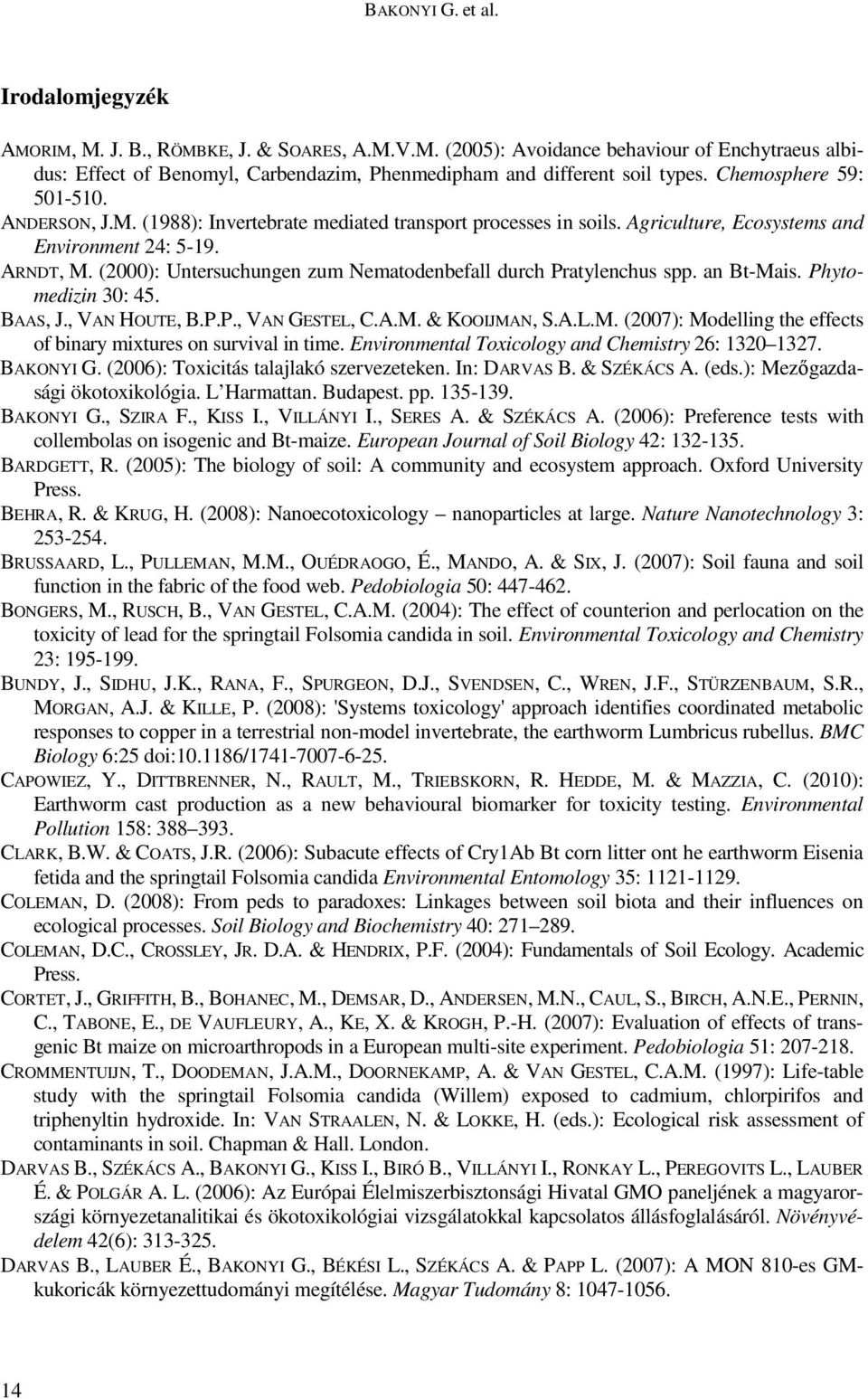 (2000): Untersuchungen zum Nematodenbefall durch Pratylenchus spp. an Bt-Mais. Phytomedizin 30: 45. BAAS, J., VAN HOUTE, B.P.P., VAN GESTEL, C.A.M. & KOOIJMAN, S.A.L.M. (2007): Modelling the effects of binary mixtures on survival in time.