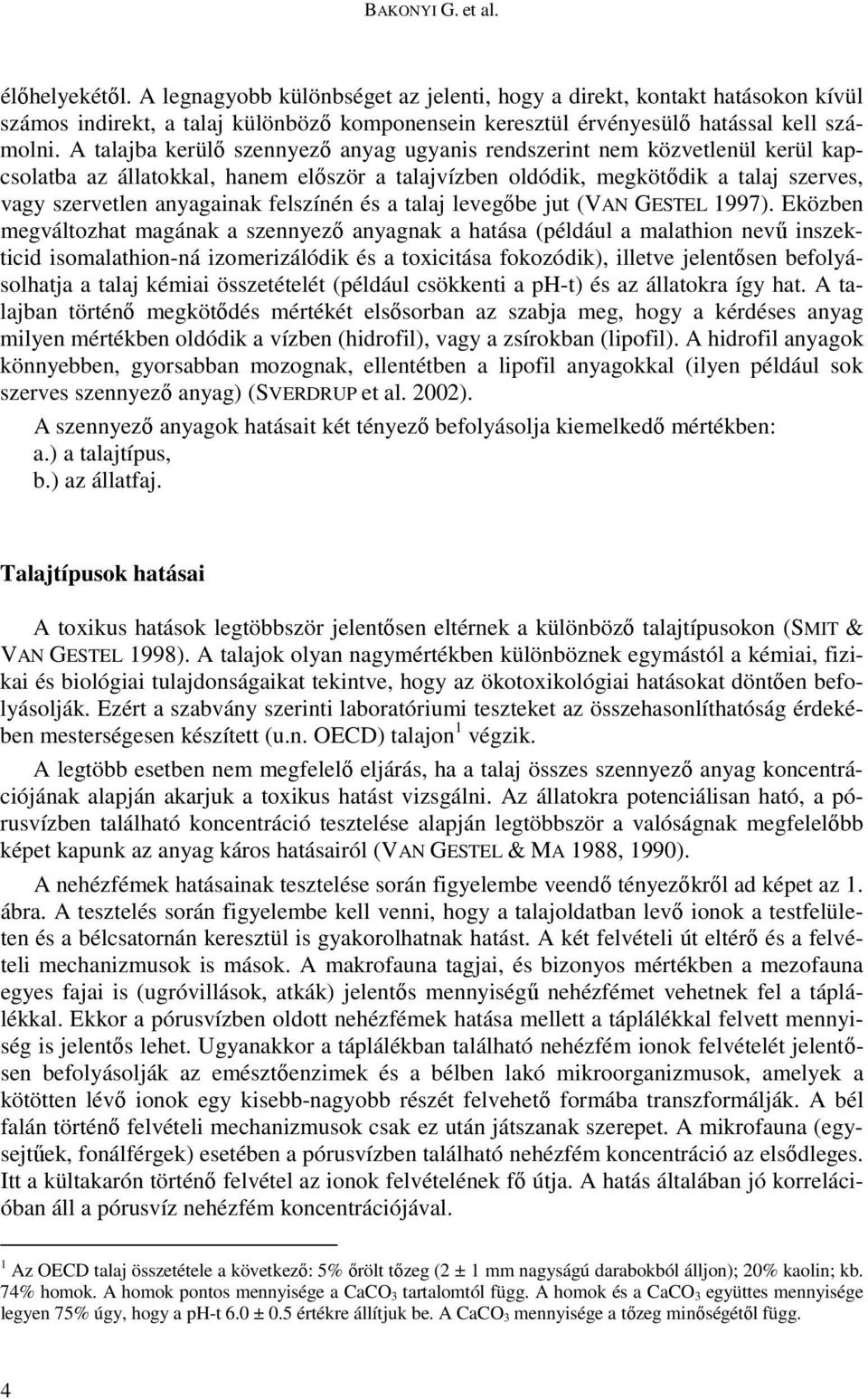 A talajba kerülı szennyezı anyag ugyanis rendszerint nem közvetlenül kerül kapcsolatba az állatokkal, hanem elıször a talajvízben oldódik, megkötıdik a talaj szerves, vagy szervetlen anyagainak