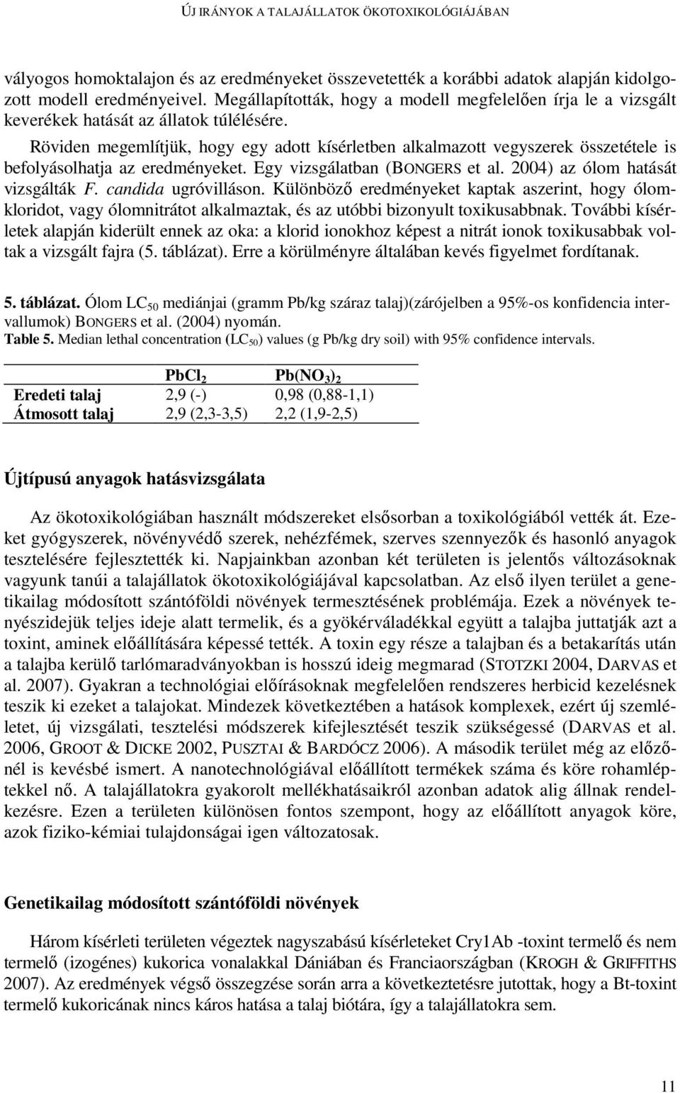 Röviden megemlítjük, hogy egy adott kísérletben alkalmazott vegyszerek összetétele is befolyásolhatja az eredményeket. Egy vizsgálatban (BONGERS et al. 2004) az ólom hatását vizsgálták F.