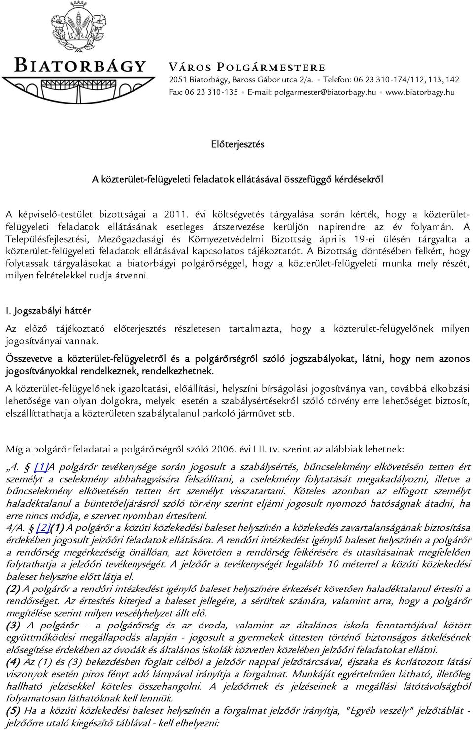 évi költségvetés tárgyalása során kérték, hogy a közterületfelügyeleti feladatok ellátásának esetleges átszervezése kerüljön napirendre az év folyamán.