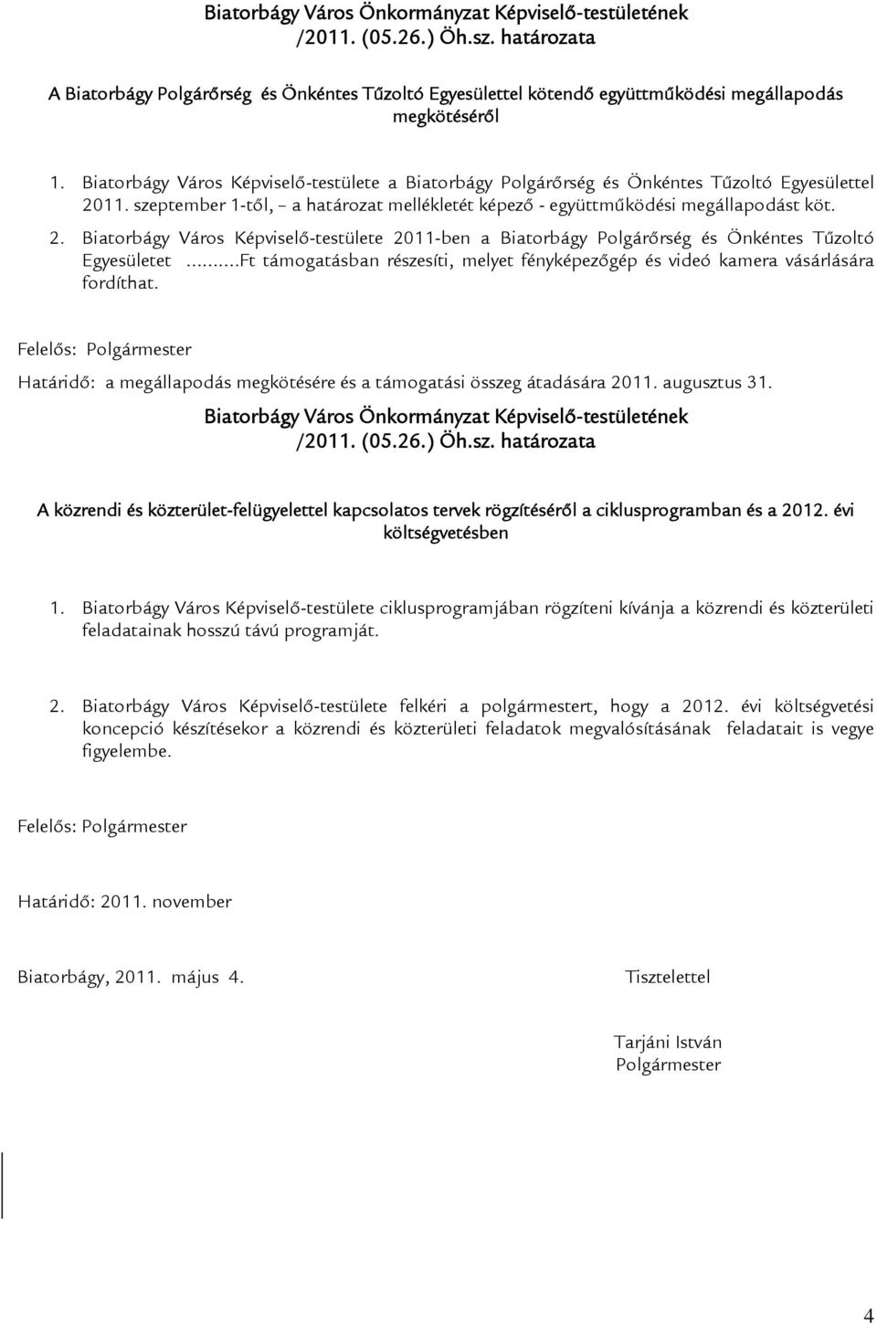 11. szeptember 1-től, a határozat mellékletét képező - együttműködési megállapodást köt. 2. Biatorbágy Város Képviselő-testülete 2011-ben a Biatorbágy Polgárőrség és Önkéntes Tűzoltó Egyesületet.