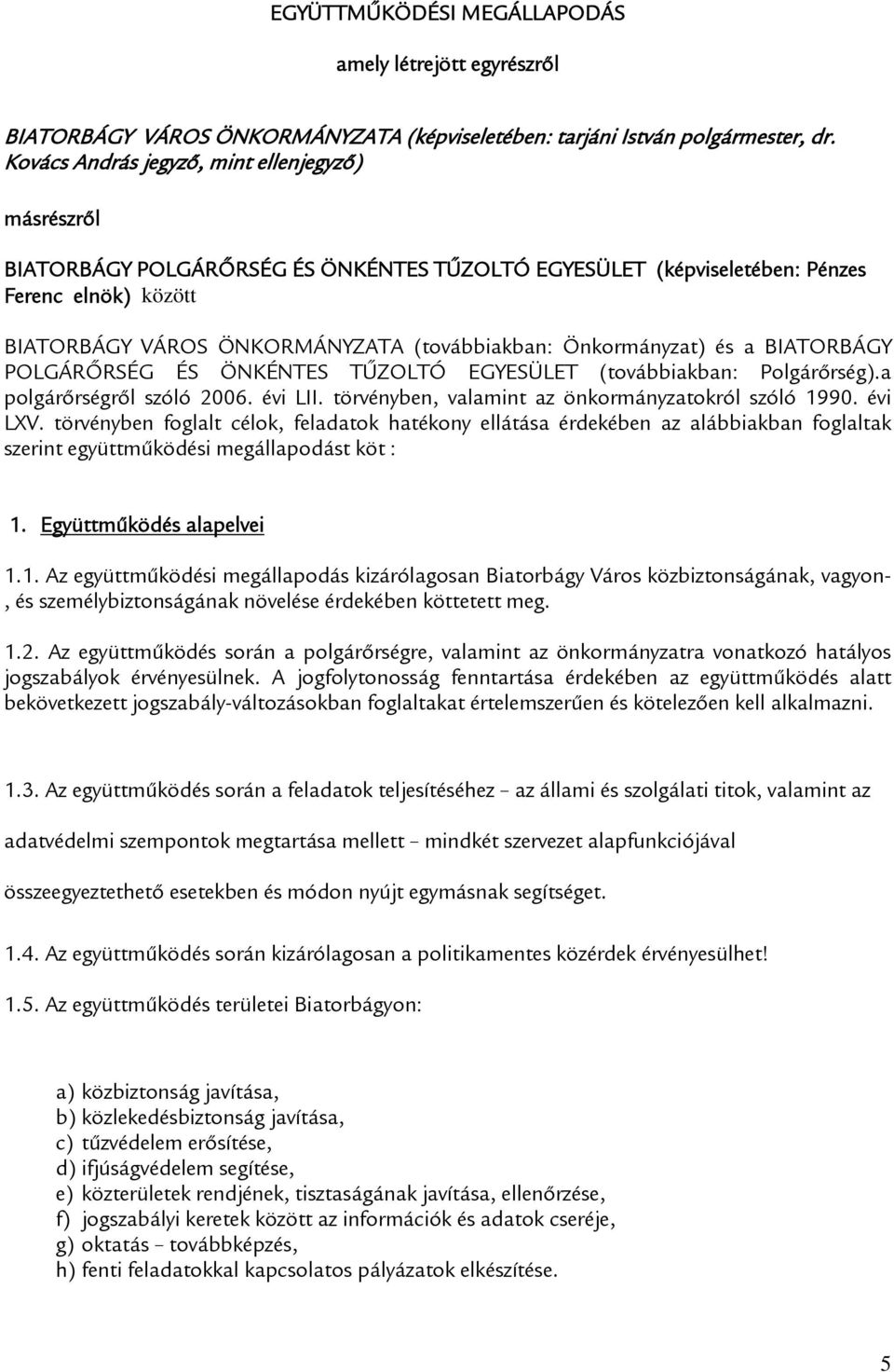 Önkormányzat) és a BIATORBÁGY POLGÁRŐRSÉG ÉS ÖNKÉNTES TŰZOLTÓ EGYESÜLET (továbbiakban: Polgárőrség).a polgárőrségről szóló 2006. évi LII. törvényben, valamint az önkormányzatokról szóló 1990. évi LXV.