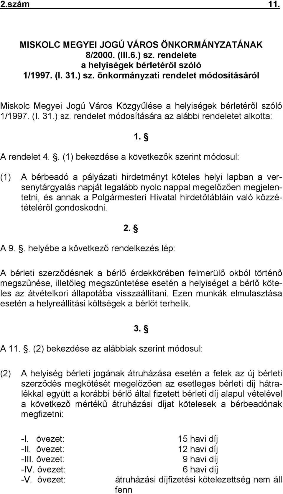 . (1) bekezdése a következők szerint módosul: (1) A bérbeadó a pályázati hirdetményt köteles helyi lapban a versenytárgyalás napját legalább nyolc nappal megelőzően megjelentetni, és annak a