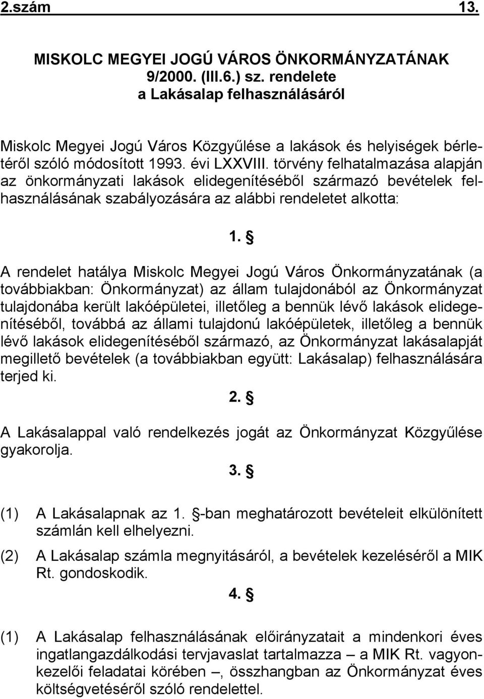 törvény felhatalmazása alapján az önkormányzati lakások elidegenítéséből származó bevételek felhasználásának szabályozására az alábbi rendeletet alkotta: 1.