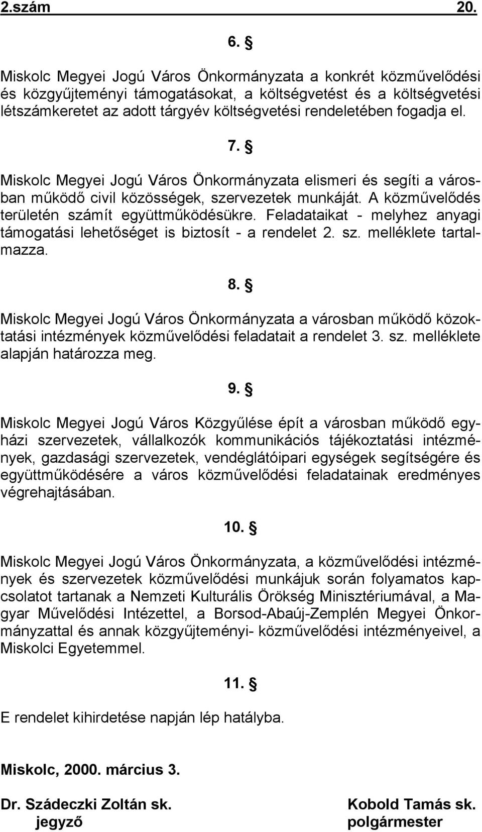 el. 7. Miskolc Megyei Jogú Város Önkormányzata elismeri és segíti a városban működő civil közösségek, szervezetek munkáját. A közművelődés területén számít együttműködésükre.