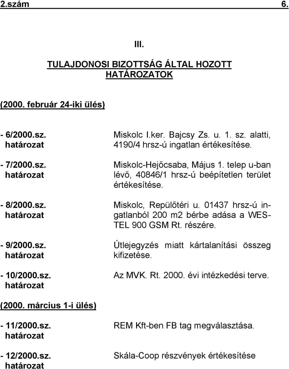 telep u-ban lévő, 40846/1 hrsz-ú beépítetlen terület értékesítése. Miskolc, Repülőtéri u. 01437 hrsz-ú ingatlanból 200 m2 bérbe adása a WES- TEL 900 GSM Rt. részére.