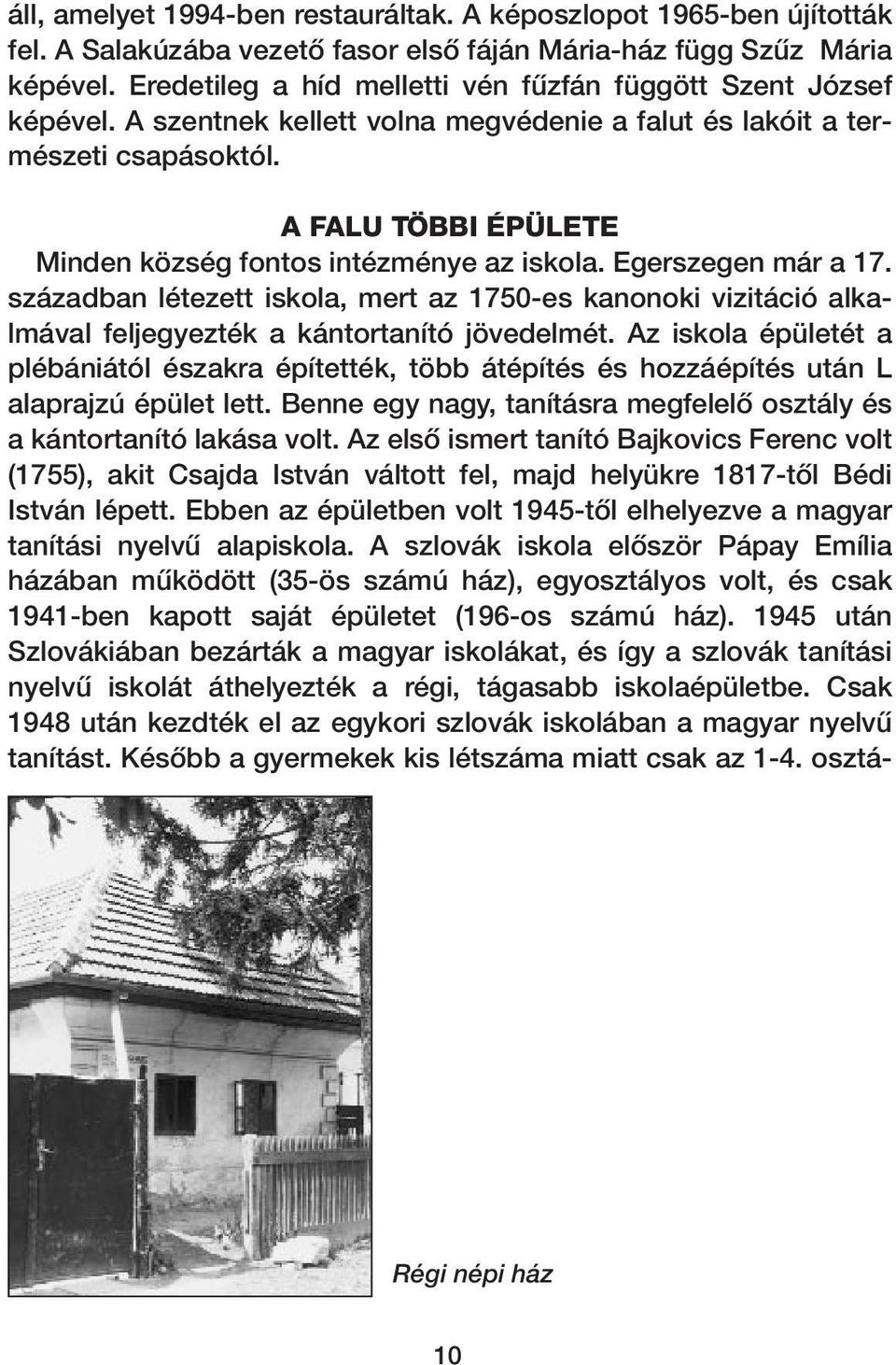 A FALU TÖBBI ÉPÜLETE Minden község fontos intézménye az iskola. Egerszegen már a 17. században létezett iskola, mert az 1750-es kanonoki vizitáció alkalmával feljegyezték a kántortanító jövedelmét.