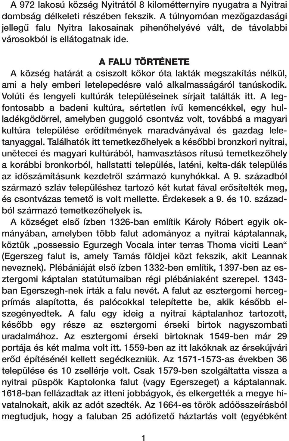 A FALU TÖRTÉNETE A község határát a csiszolt kœkor óta lakták megszakítás nélkül, ami a hely emberi letelepedésre való alkalmasságáról tanúskodik.