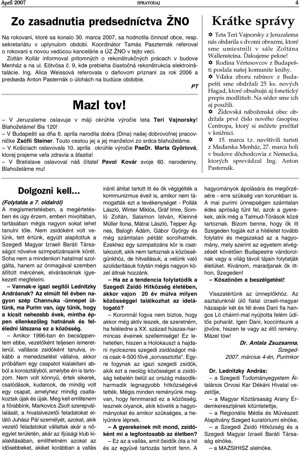 9, kde prebieha èiastoèná rekonštrukcia elektroinštalácie. Ing. Alica Weissová referovala o daòovom priznaní za rok 2006 a predseda Anton Pasternák o úlohách na budúce obdobie. PT Mazl tov!