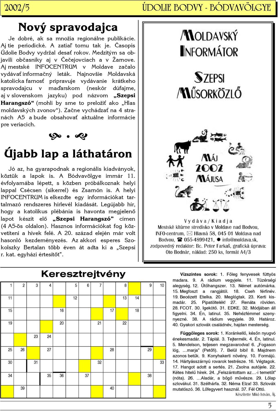 Najnovšie Moldavská katolícka farnos pripravuje vydávanie krátkeho spravodajcu v ma arskom (neskôr dúfajme, aj v slovenskom jazyku) pod názvom Szepsi Harangszó (mohli by sme to preloži ako Hlas