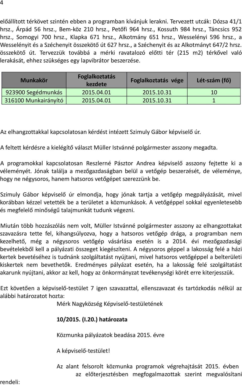 627 hrsz., a Széchenyit és az Alkotmányt 647/2 hrsz. összekötő út. Tervezzük továbbá a mérki ravatalozó előtti tér (215 m2) térkővel való lerakását, ehhez szükséges egy lapvibrátor beszerzése.