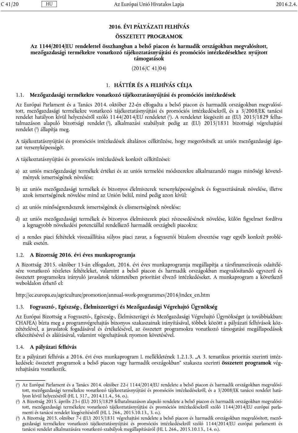 ÉVI PÁLYÁZATI FELHÍVÁS ÖSSZETETT PROGRAMOK Az 1144/2014/EU rendelettel összhangban a belső piacon és harmadik országokban megvalósított, mezőgazdasági termékekre vonatkozó tájékoztatásnyújtási és