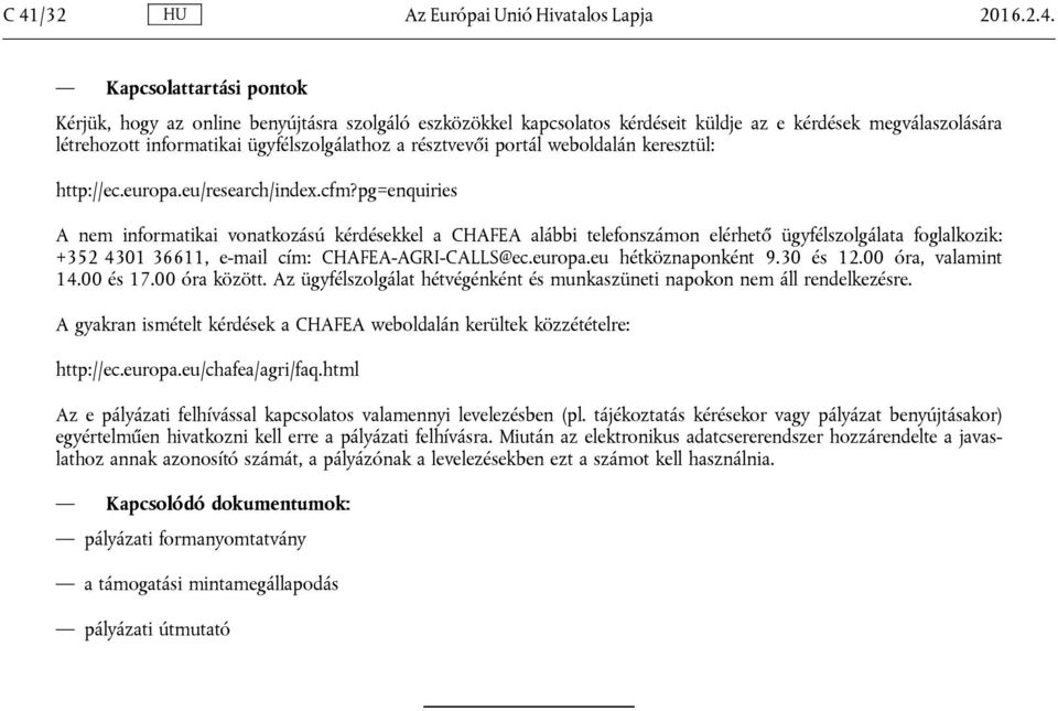 pg=enquiries A nem informatikai vonatkozású kérdésekkel a CHAFEA alábbi telefonszámon elérhető ügyfélszolgálata foglalkozik: +352 4301 36611, e-mail cím: CHAFEA-AGRI-CALLS@ec.europa.