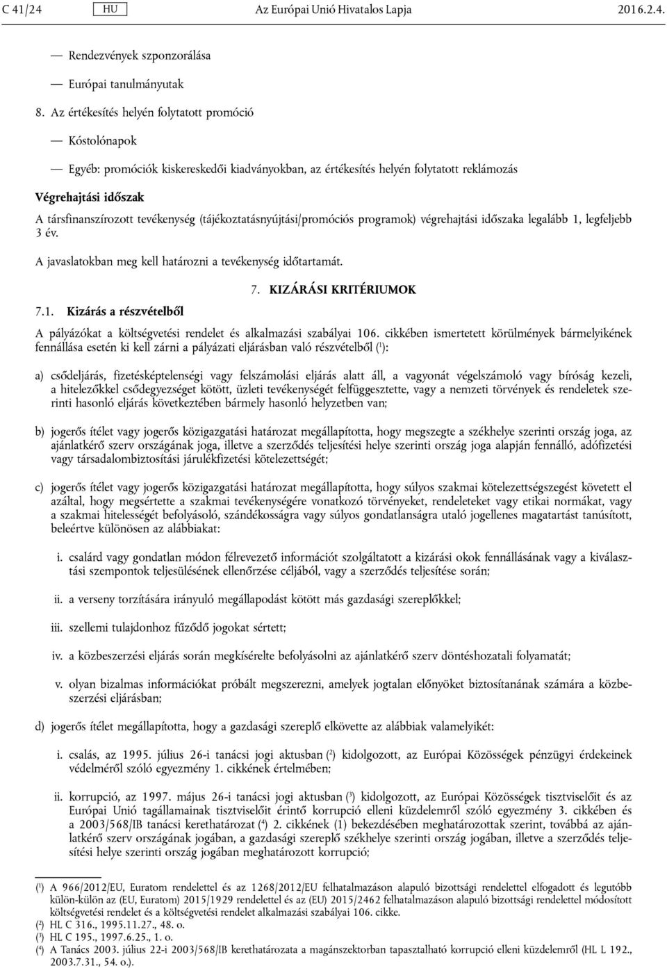 (tájékoztatásnyújtási/promóciós programok) végrehajtási időszaka legalább 1, legfeljebb 3 év. A javaslatokban meg kell határozni a tevékenység időtartamát. 7.1. Kizárás a részvételből 7.