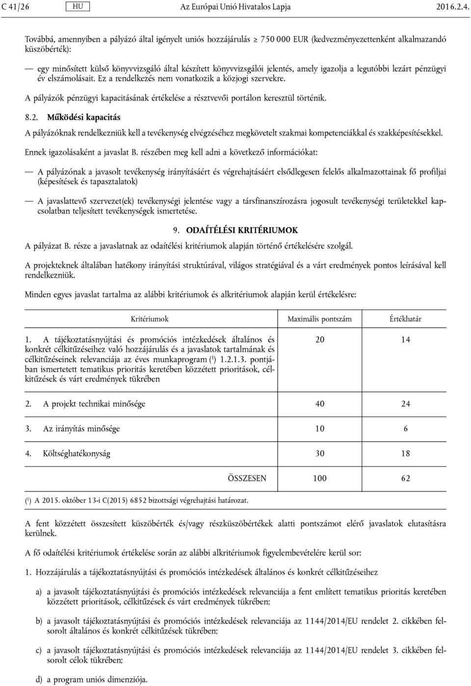 A pályázók pénzügyi kapacitásának értékelése a résztvevői portálon keresztül történik. 8.2.