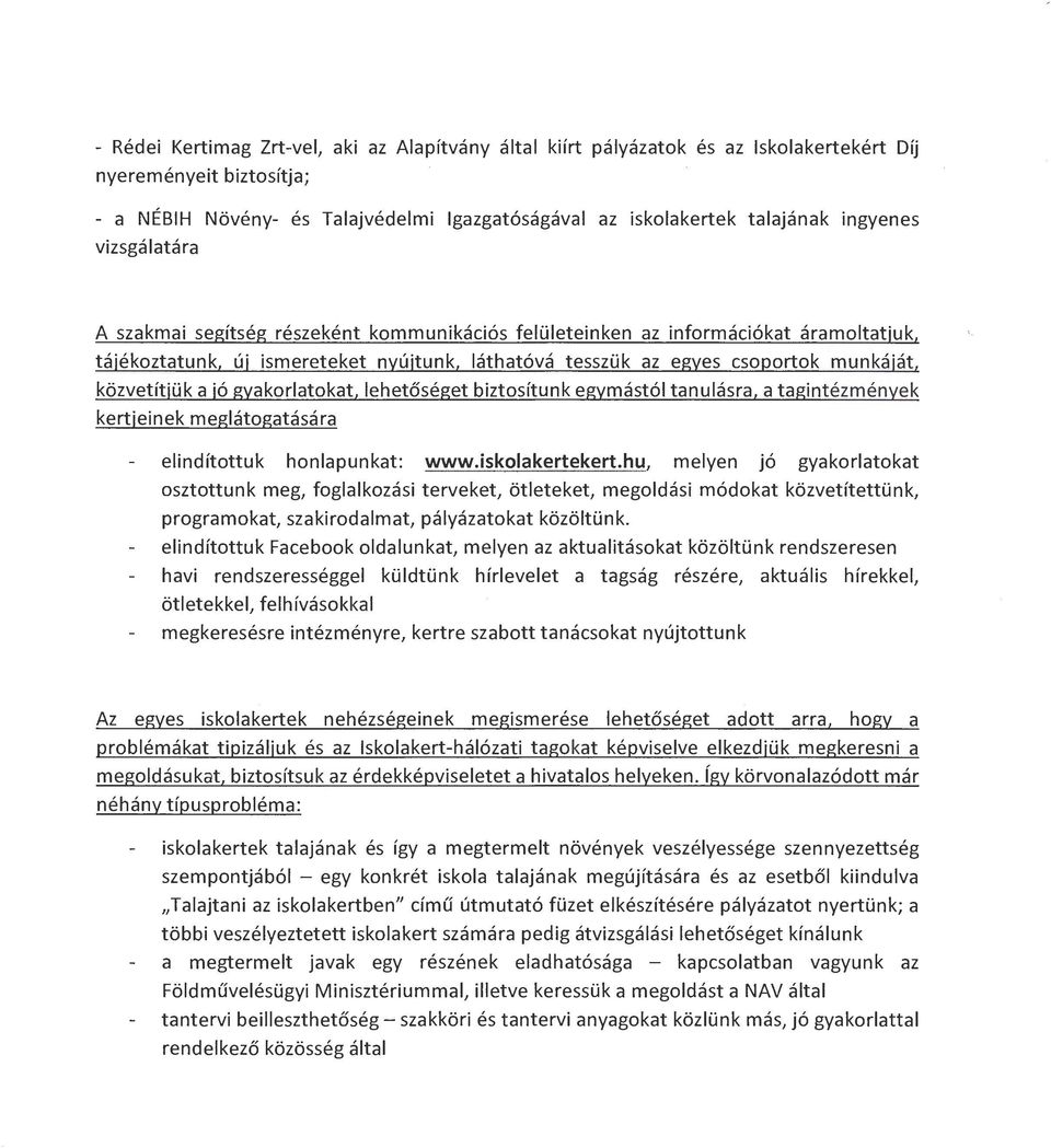 közvetítjük a jó gyakorlatokat, lehetőséget biztosítunk egymástól tanulásra, a tagintézmények kertjeinek meglátogatására elindítottuk honlapunkat: www.iskolakertekert.