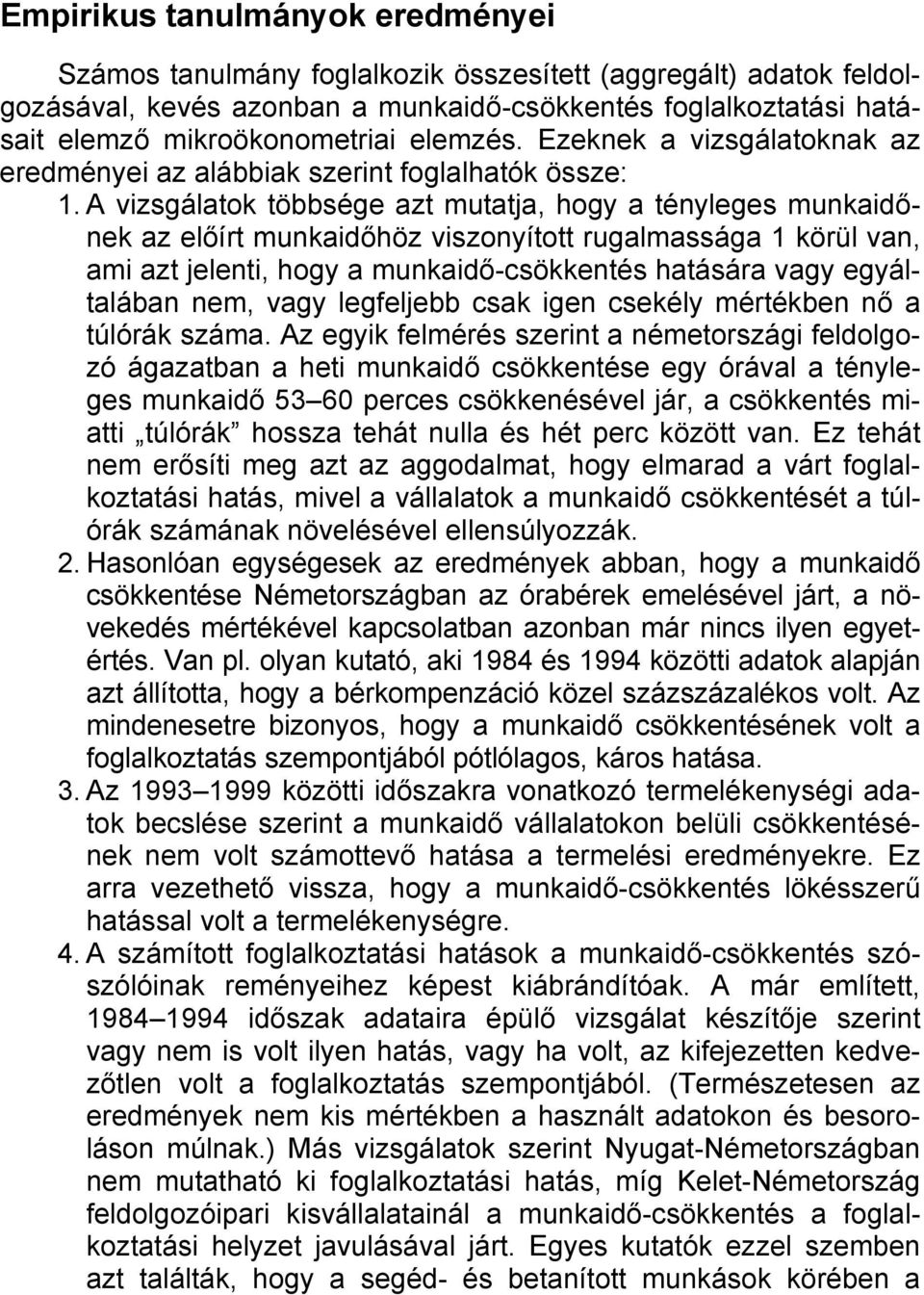 A vizsgálatok többsége azt mutatja, hogy a tényleges munkaidőnek az előírt munkaidőhöz viszonyított rugalmassága 1 körül van, ami azt jelenti, hogy a munkaidő-csökkentés hatására vagy egyáltalában