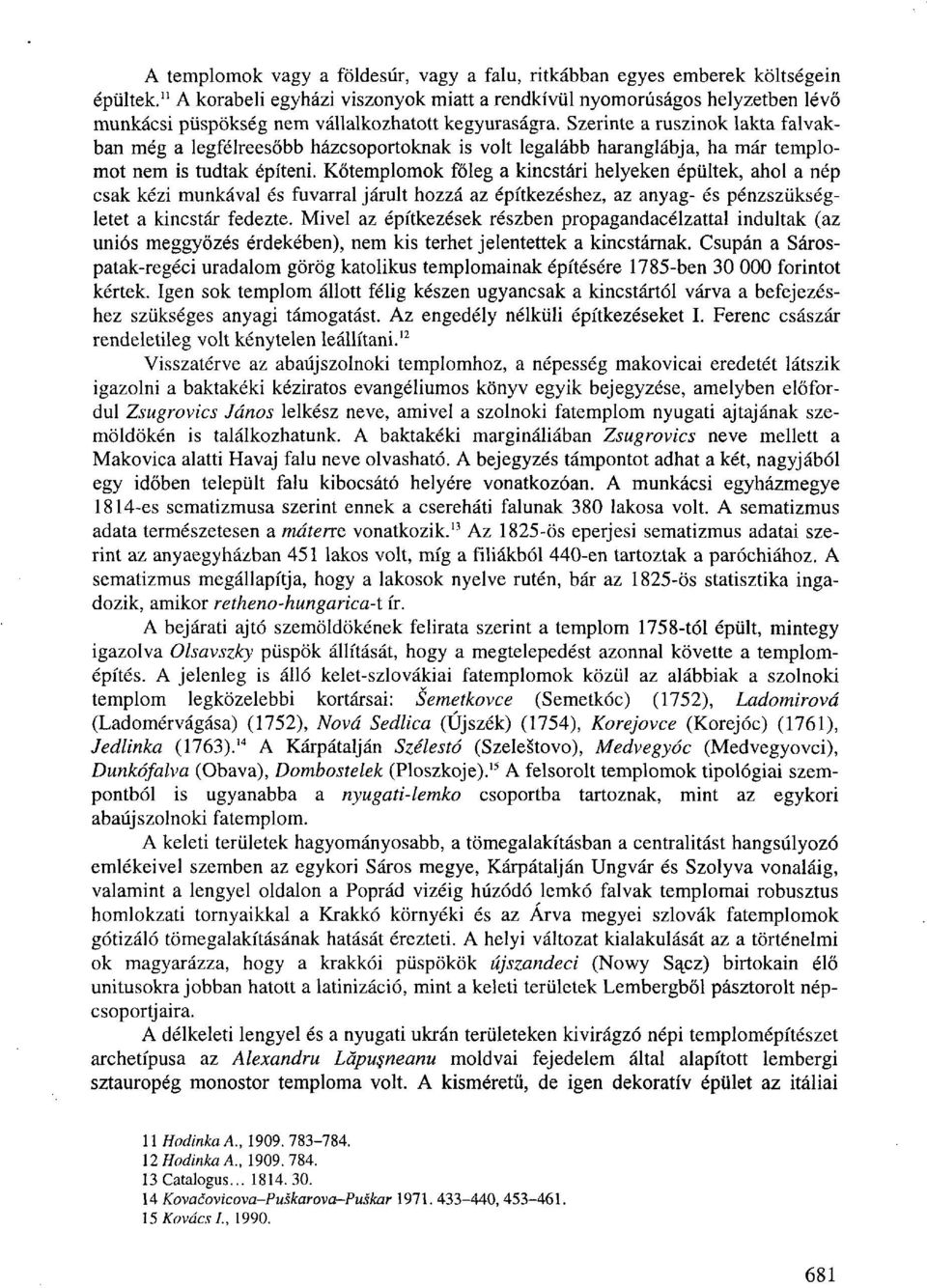 Szerinte a ruszinok lakta falvakban még a legfélreesőbb házcsoportoknak is volt legalább harangláb)a, ha már templomot nem is tudtak építeni.