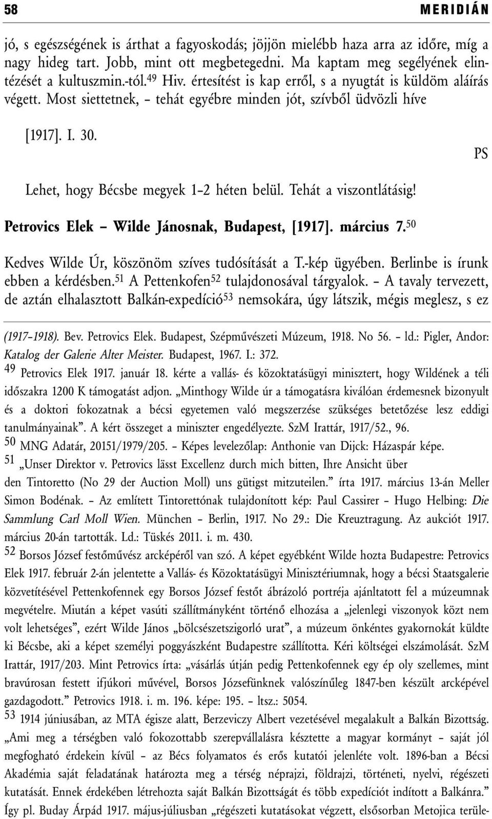 Tehát a viszontlátásig! Petrovics Elek Wilde Jánosnak, Budapest, [1917]. március 7. 50 Kedves Wilde Úr, köszönöm szíves tudósítását a T.-kép ügyében. Berlinbe is írunk ebben a kérdésben.