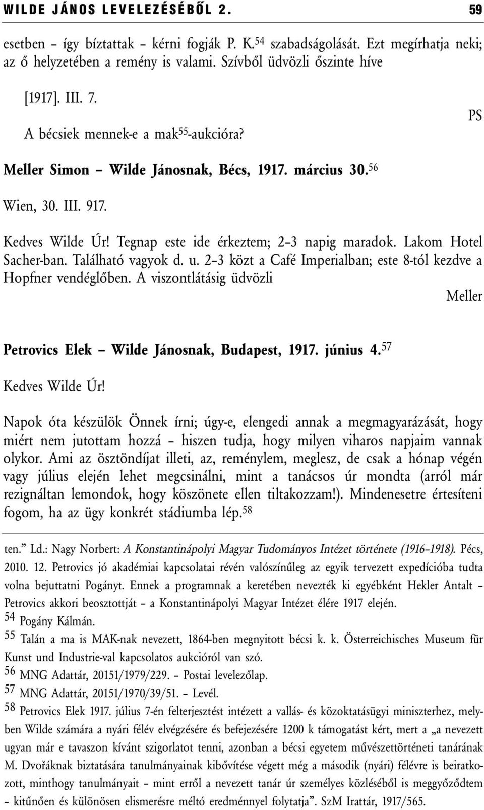 Lakom Hotel Sacher-ban. Található vagyok d. u. 2 3 közt a Café Imperialban; este 8-tól kezdve a Hopfner vendéglőben. A viszontlátásig üdvözli Meller Petrovics Elek Wilde Jánosnak, Budapest, 1917.