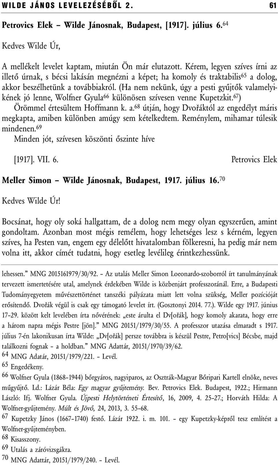 (Ha nem nekünk, úgy a pesti gyűjtők valamelyikének jó lenne, Wolfner Gyula 66 különösen szívesen venne Kupetzkit. 67 ) Örömmel értesültem Hoffmann k. a. 68 útján, hogy Dvořáktól az engedélyt máris megkapta, amiben különben amúgy sem kételkedtem.