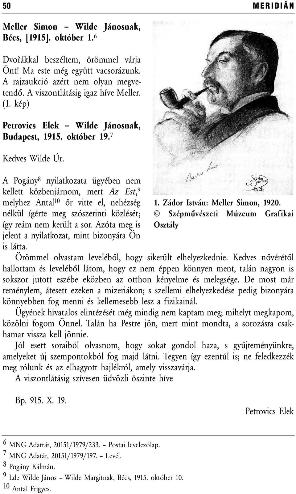 A Pogány 8 nyilatkozata ügyében nem kellett közbenjárnom, mert Az Est, 9 melyhez Antal 10 őr vitte el, nehézség nélkül ígérte meg szószerinti közlését; így reám nem került a sor.