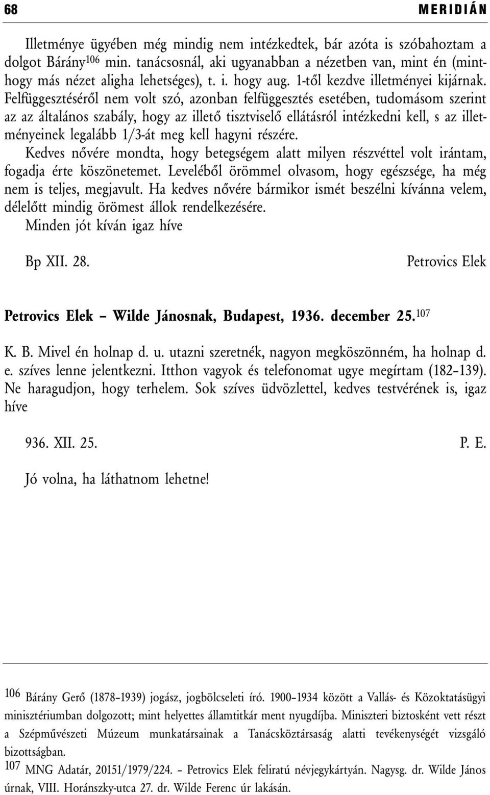 Felfüggesztéséről nem volt szó, azonban felfüggesztés esetében, tudomásom szerint az az általános szabály, hogy az illető tisztviselő ellátásról intézkedni kell, s az illetményeinek legalább 1/3-át