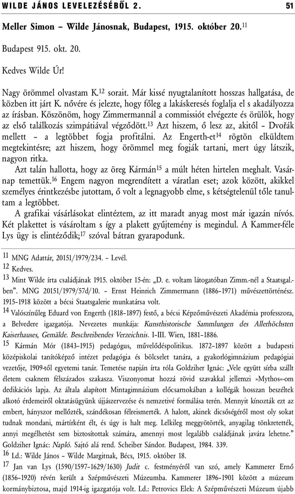 Köszönöm, hogy Zimmermannál a commissiót elvégezte és örülök, hogy az első találkozás szimpátiával végződött. 13 Azt hiszem, ő lesz az, akitől Dvořák mellett a legtöbbet fogja profitálni.